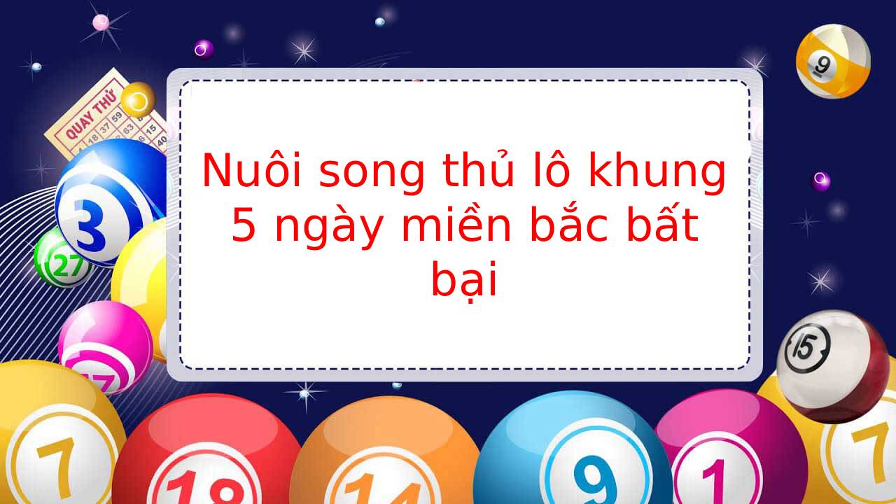 Nuôi song thủ lô khung 5 ngày miền bắc bất bại
