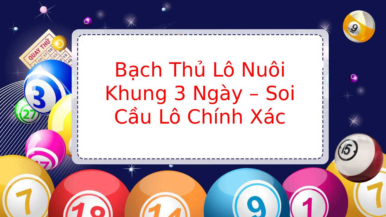 Bạch Thủ Lô Nuôi Khung 3 Ngày – Soi Cầu Lô Chính Xác